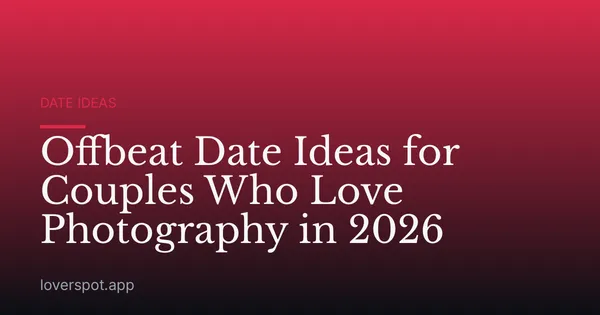 Offbeat Date Ideas for Couples Who Love Photography in 2026