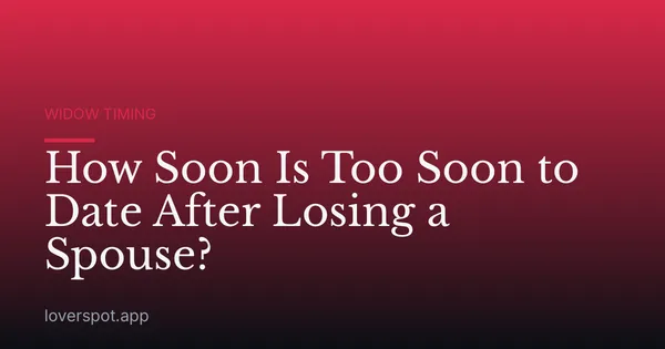 How Soon Is Too Soon to Date After Losing a Spouse?