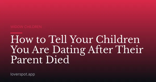 How to Tell Your Children You Are Dating After Their Parent Died