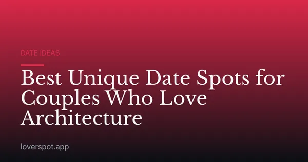 Best Unique Date Spots for Couples Who Love Architecture