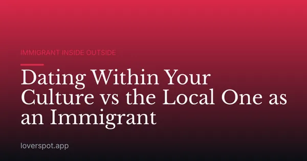 Dating Within Your Culture vs the Local One as an Immigrant