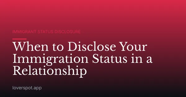 When to Disclose Your Immigration Status in a Relationship