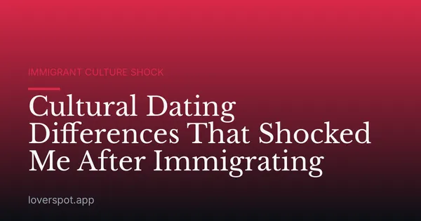 Cultural Dating Differences That Shocked Me After Immigrating