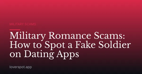 Military Romance Scams: How to Spot a Fake Soldier on Dating Apps