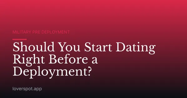Should You Start Dating Right Before a Deployment?