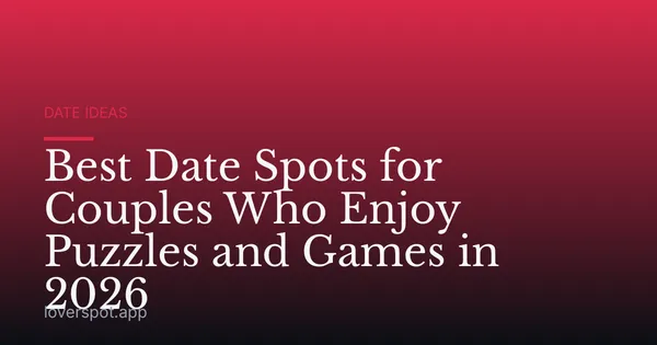Best Date Spots for Couples Who Enjoy Puzzles and Games in 2026