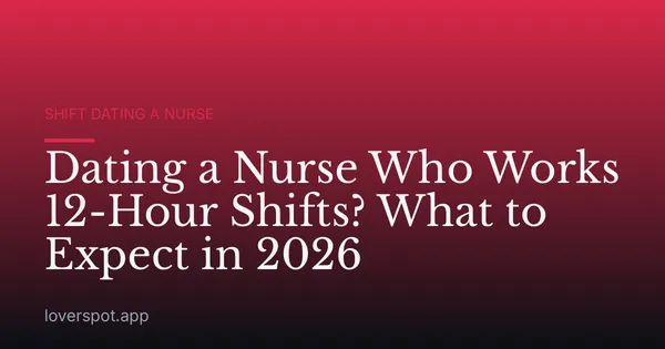 Dating a Nurse Who Works 12-Hour Shifts? What to Expect in 2026