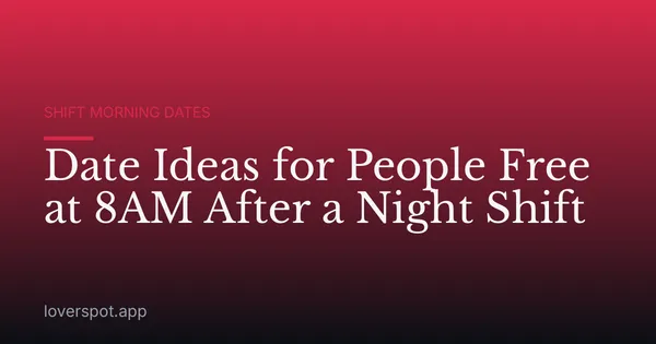 Date Ideas for People Free at 8AM After a Night Shift