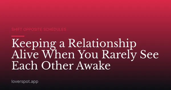 Keeping a Relationship Alive When You Rarely See Each Other Awake