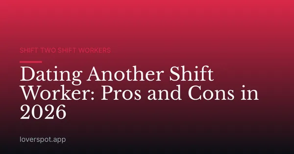Dating Another Shift Worker: Pros and Cons in 2026