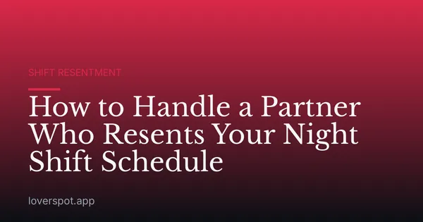 How to Handle a Partner Who Resents Your Night Shift Schedule