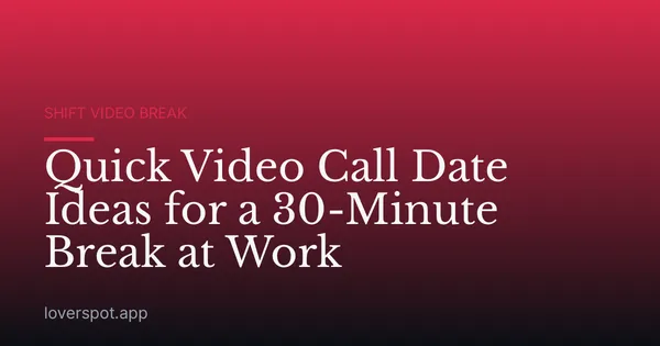 Quick Video Call Date Ideas for a 30-Minute Break at Work
