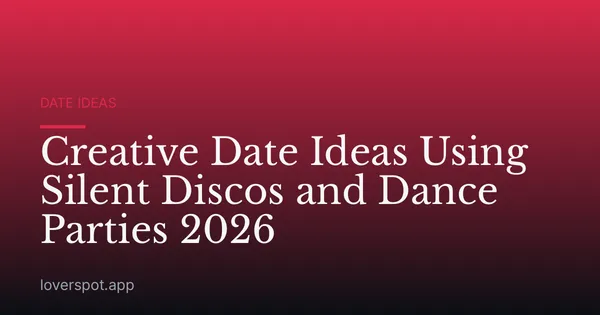 Creative Date Ideas Using Silent Discos and Dance Parties 2026