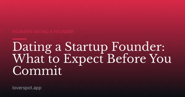 Dating a Startup Founder: What to Expect Before You Commit
