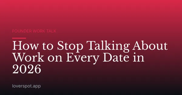 How to Stop Talking About Work on Every Date in 2026