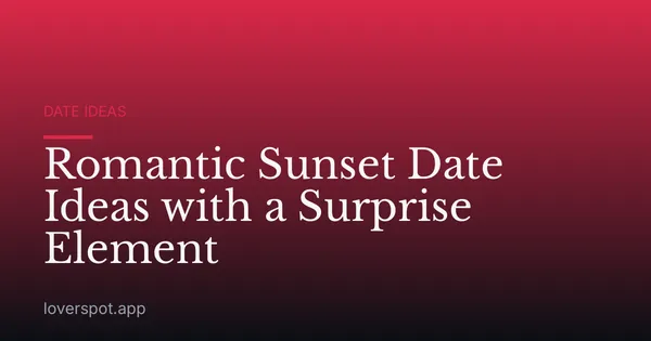 Romantic Sunset Date Ideas with a Surprise Element