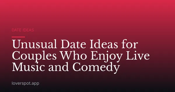 Unusual Date Ideas for Couples Who Enjoy Live Music and Comedy