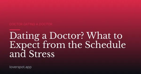 Dating a Doctor? What to Expect from the Schedule and Stress