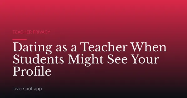 Dating as a Teacher When Students Might See Your Profile