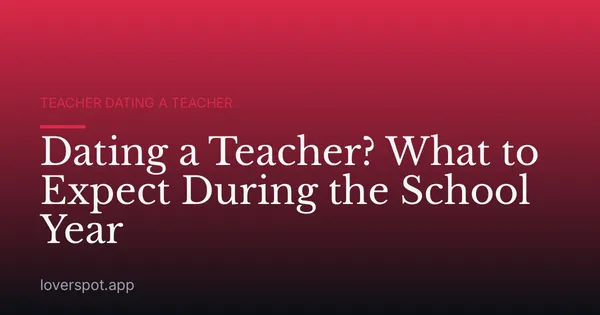 Dating a Teacher? What to Expect During the School Year