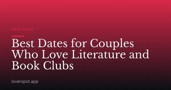 Best Dates for Couples Who Love Literature and Book Clubs