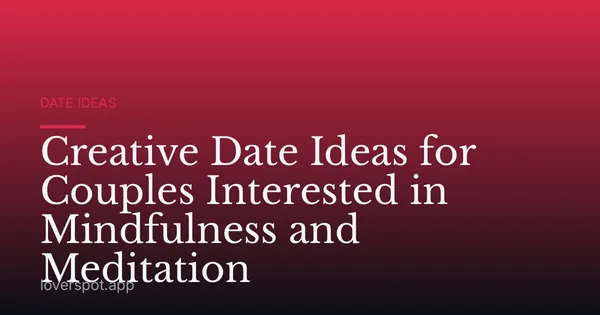 Creative Date Ideas for Couples Interested in Mindfulness and Meditation