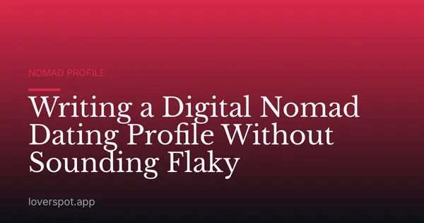 Writing a Digital Nomad Dating Profile Without Sounding Flaky