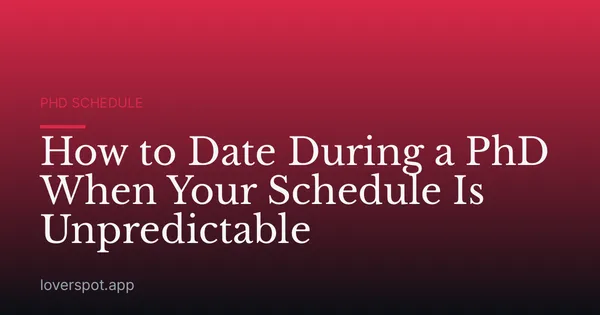 How to Date During a PhD When Your Schedule Is Unpredictable