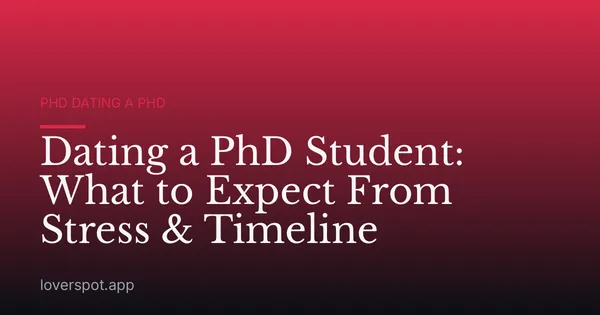 Dating a PhD Student: What to Expect From Stress & Timeline