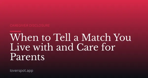 When to Tell a Match You Live with and Care for Parents