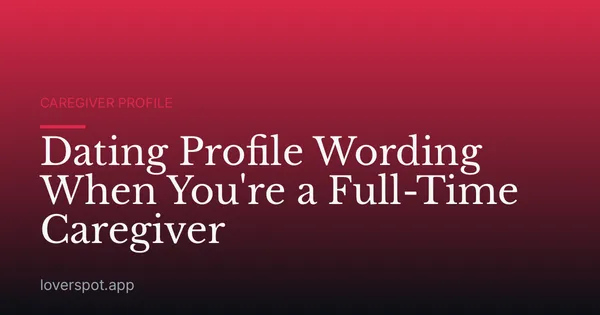Dating Profile Wording When You're a Full-Time Caregiver