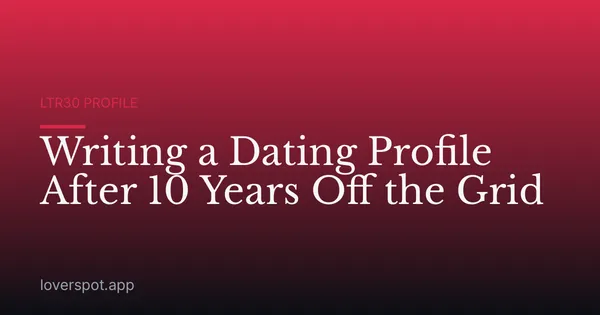 Writing a Dating Profile After 10 Years Off the Grid