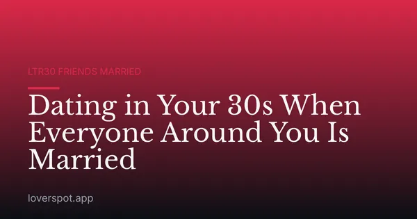 Dating in Your 30s When Everyone Around You Is Married
