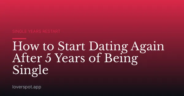 How to Start Dating Again After 5 Years of Being Single