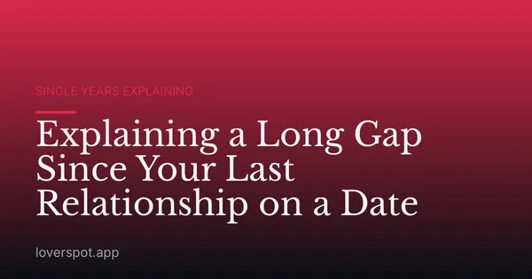 Explaining a Long Gap Since Your Last Relationship on a Date