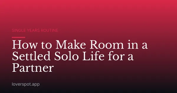 How to Make Room in a Settled Solo Life for a Partner
