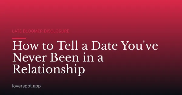 How to Tell a Date You've Never Been in a Relationship