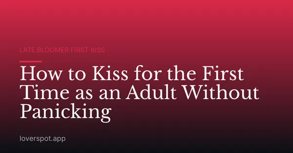 How to Kiss for the First Time as an Adult Without Panicking