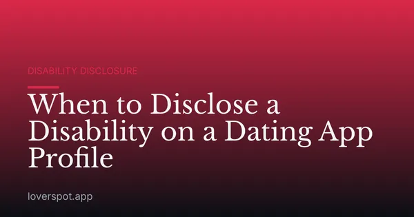 When to Disclose a Disability on a Dating App Profile