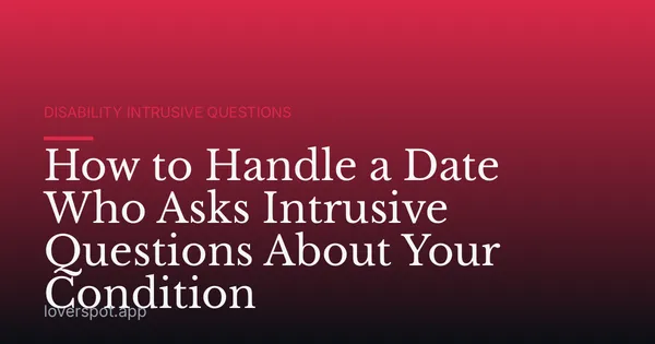How to Handle a Date Who Asks Intrusive Questions About Your Condition