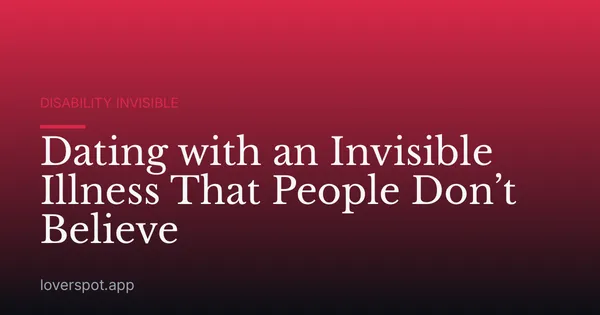 Dating with an Invisible Illness That People Don’t Believe