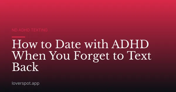 How to Date with ADHD When You Forget to Text Back