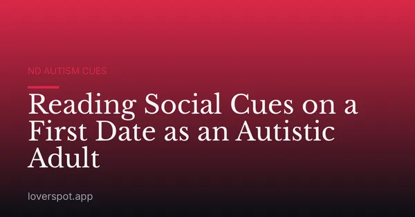 Reading Social Cues on a First Date as an Autistic Adult
