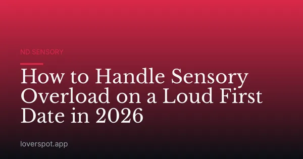 How to Handle Sensory Overload on a Loud First Date in 2026