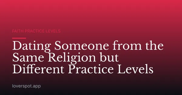 Dating Someone from the Same Religion but Different Practice Levels