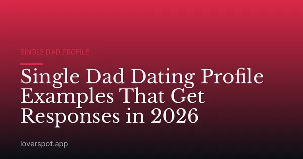 Single Dad Dating Profile Examples That Get Responses in 2026