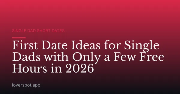 First Date Ideas for Single Dads with Only a Few Free Hours in 2026