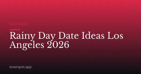 Rainy Day Date Ideas Los Angeles 2026
