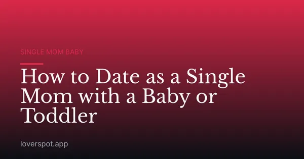 How to Date as a Single Mom with a Baby or Toddler