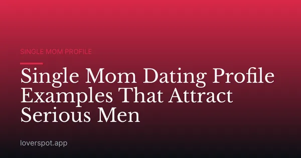 Single Mom Dating Profile Examples That Attract Serious Men
